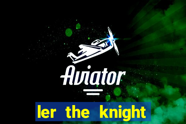 ler the knight king who returned with a god